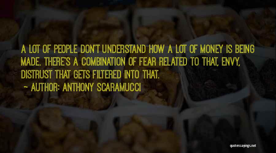 Anthony Scaramucci Quotes: A Lot Of People Don't Understand How A Lot Of Money Is Being Made. There's A Combination Of Fear Related