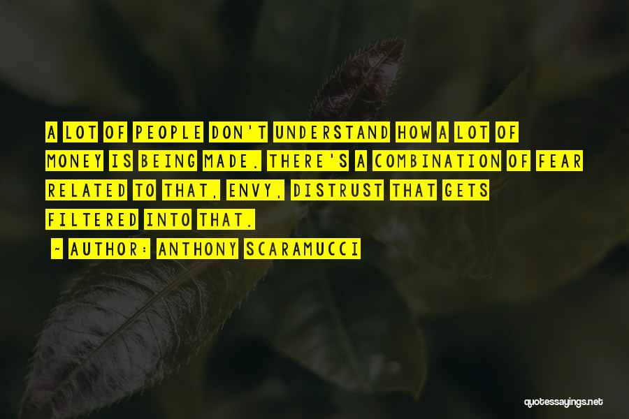 Anthony Scaramucci Quotes: A Lot Of People Don't Understand How A Lot Of Money Is Being Made. There's A Combination Of Fear Related