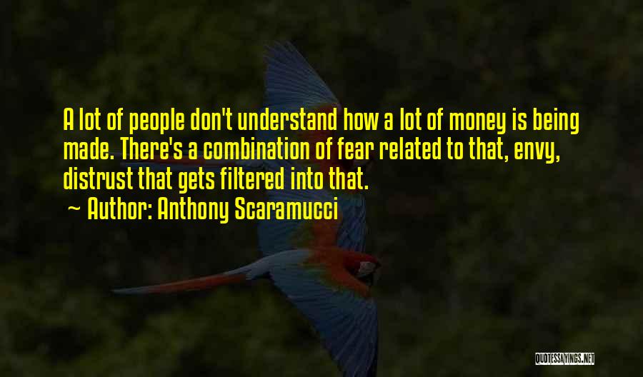 Anthony Scaramucci Quotes: A Lot Of People Don't Understand How A Lot Of Money Is Being Made. There's A Combination Of Fear Related