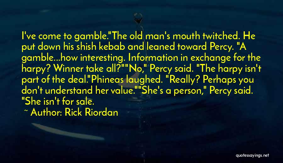 Rick Riordan Quotes: I've Come To Gamble.the Old Man's Mouth Twitched. He Put Down His Shish Kebab And Leaned Toward Percy. A Gamble...how