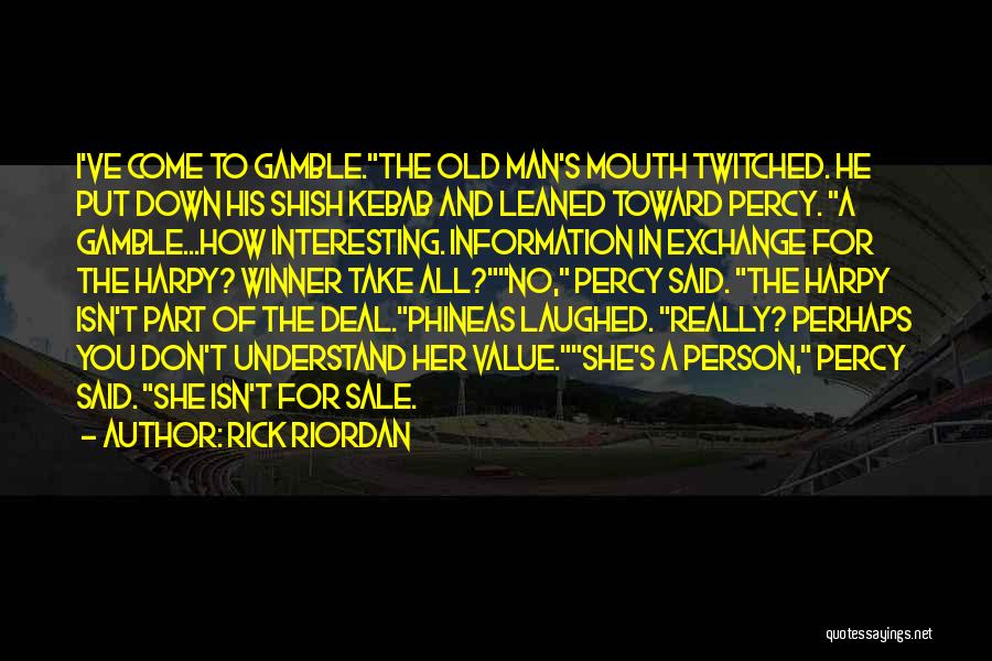 Rick Riordan Quotes: I've Come To Gamble.the Old Man's Mouth Twitched. He Put Down His Shish Kebab And Leaned Toward Percy. A Gamble...how