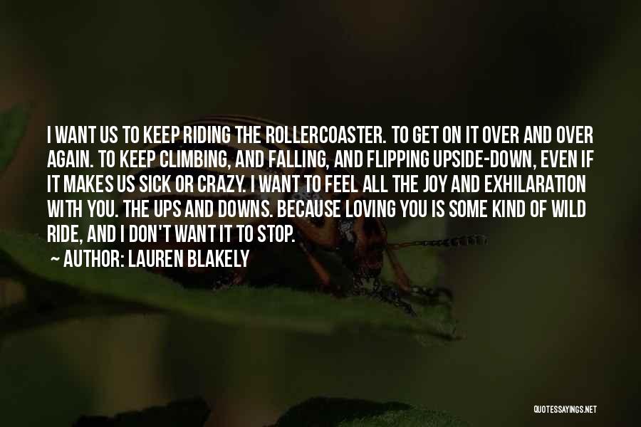 Lauren Blakely Quotes: I Want Us To Keep Riding The Rollercoaster. To Get On It Over And Over Again. To Keep Climbing, And