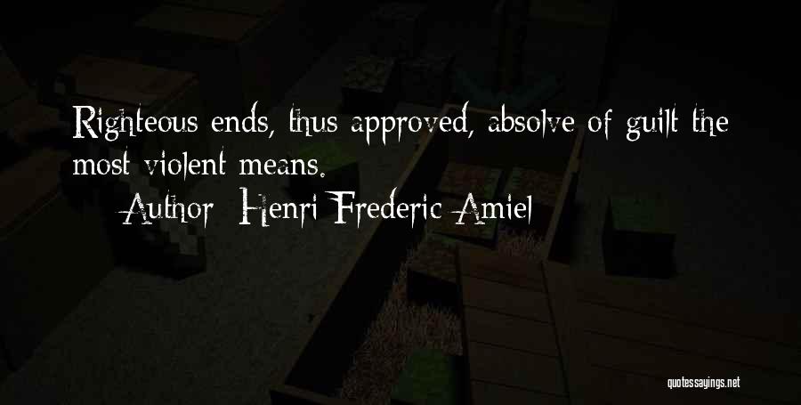 Henri Frederic Amiel Quotes: Righteous Ends, Thus Approved, Absolve Of Guilt The Most Violent Means.