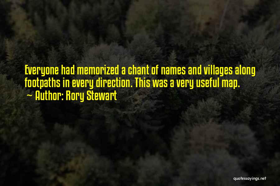 Rory Stewart Quotes: Everyone Had Memorized A Chant Of Names And Villages Along Footpaths In Every Direction. This Was A Very Useful Map.