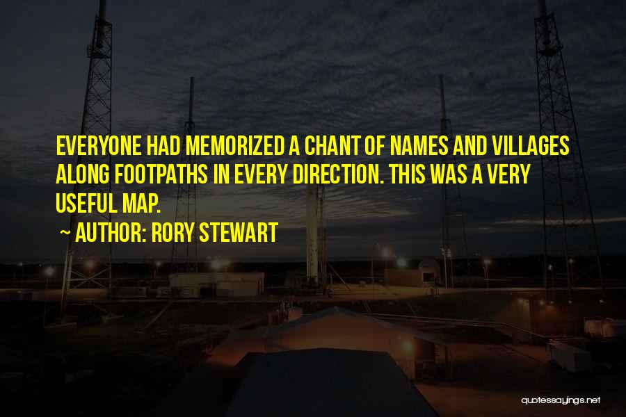 Rory Stewart Quotes: Everyone Had Memorized A Chant Of Names And Villages Along Footpaths In Every Direction. This Was A Very Useful Map.