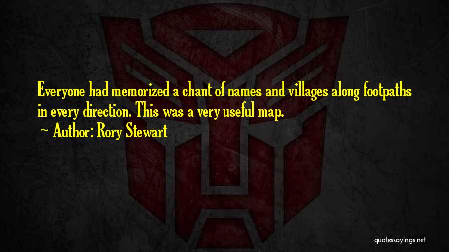 Rory Stewart Quotes: Everyone Had Memorized A Chant Of Names And Villages Along Footpaths In Every Direction. This Was A Very Useful Map.