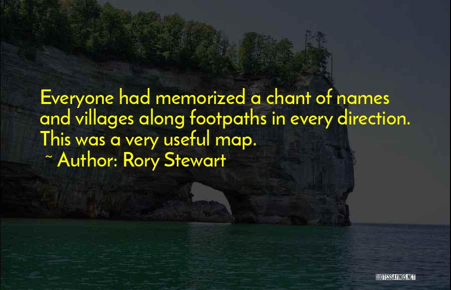 Rory Stewart Quotes: Everyone Had Memorized A Chant Of Names And Villages Along Footpaths In Every Direction. This Was A Very Useful Map.