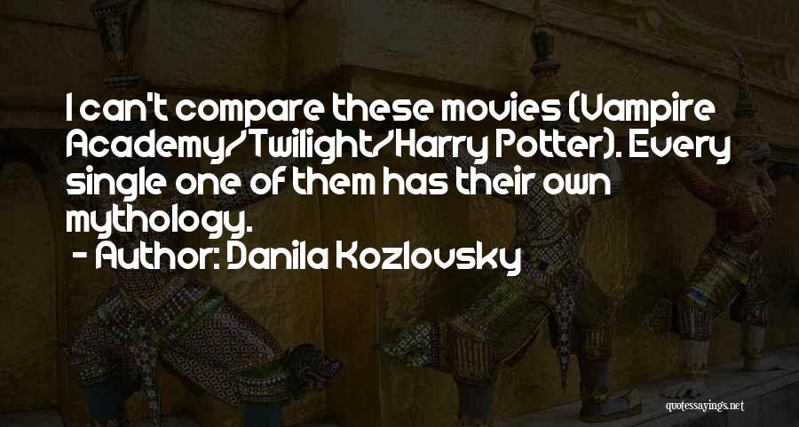 Danila Kozlovsky Quotes: I Can't Compare These Movies (vampire Academy/twilight/harry Potter). Every Single One Of Them Has Their Own Mythology.