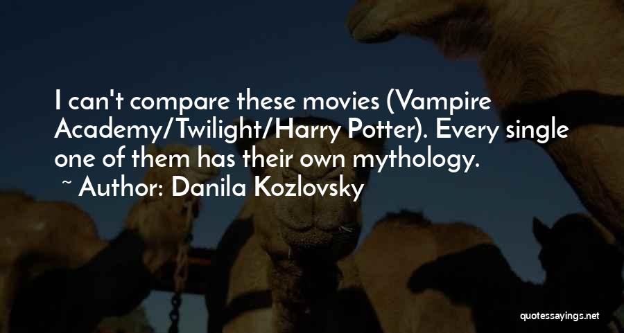 Danila Kozlovsky Quotes: I Can't Compare These Movies (vampire Academy/twilight/harry Potter). Every Single One Of Them Has Their Own Mythology.