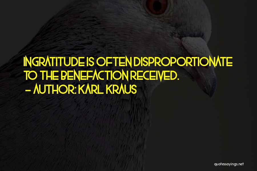 Karl Kraus Quotes: Ingratitude Is Often Disproportionate To The Benefaction Received.