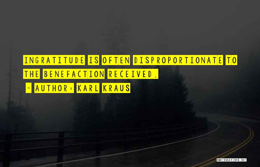 Karl Kraus Quotes: Ingratitude Is Often Disproportionate To The Benefaction Received.