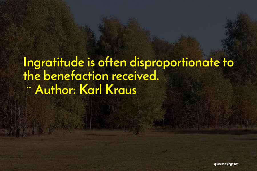 Karl Kraus Quotes: Ingratitude Is Often Disproportionate To The Benefaction Received.