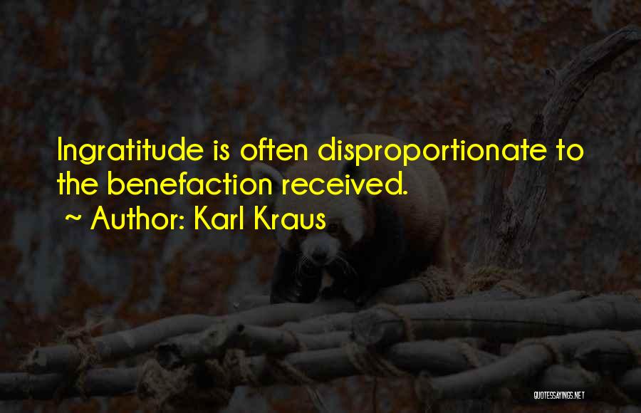 Karl Kraus Quotes: Ingratitude Is Often Disproportionate To The Benefaction Received.