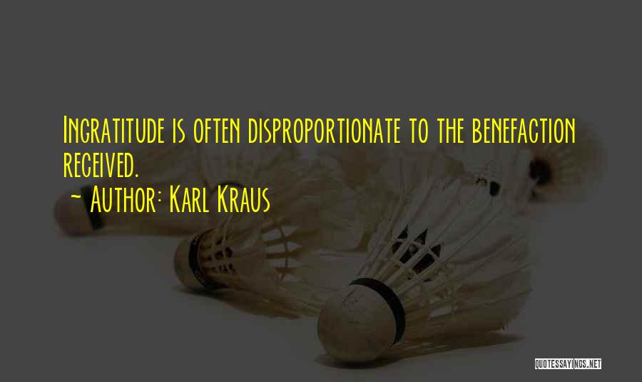 Karl Kraus Quotes: Ingratitude Is Often Disproportionate To The Benefaction Received.