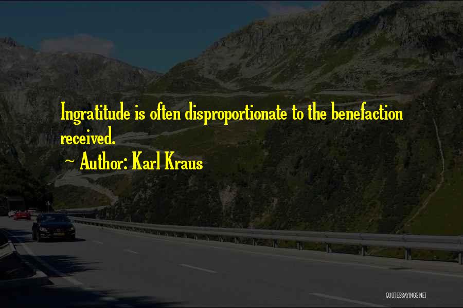 Karl Kraus Quotes: Ingratitude Is Often Disproportionate To The Benefaction Received.
