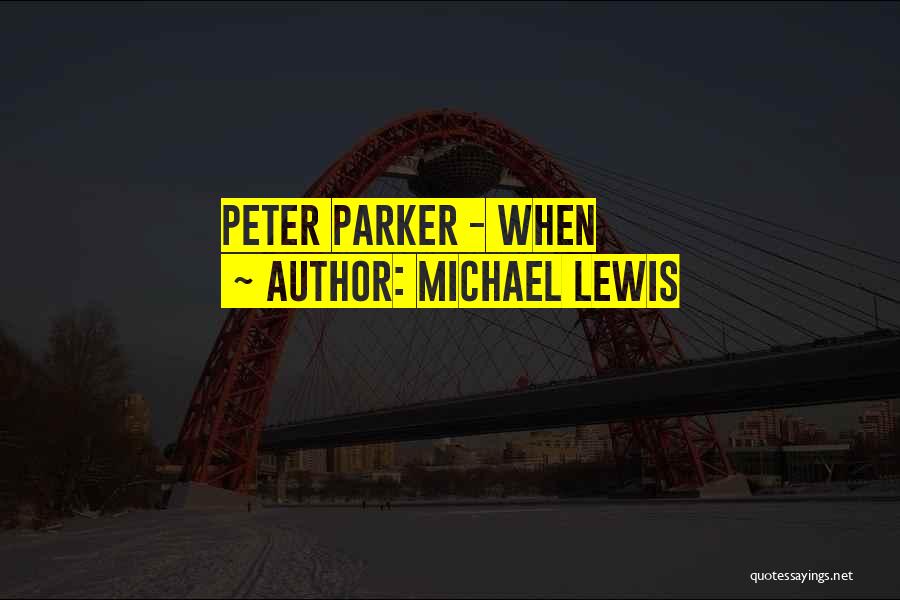 Michael Lewis Quotes: Peter Parker - When