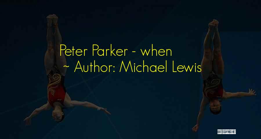 Michael Lewis Quotes: Peter Parker - When
