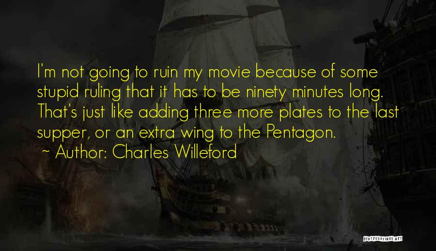 Charles Willeford Quotes: I'm Not Going To Ruin My Movie Because Of Some Stupid Ruling That It Has To Be Ninety Minutes Long.