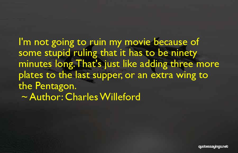 Charles Willeford Quotes: I'm Not Going To Ruin My Movie Because Of Some Stupid Ruling That It Has To Be Ninety Minutes Long.