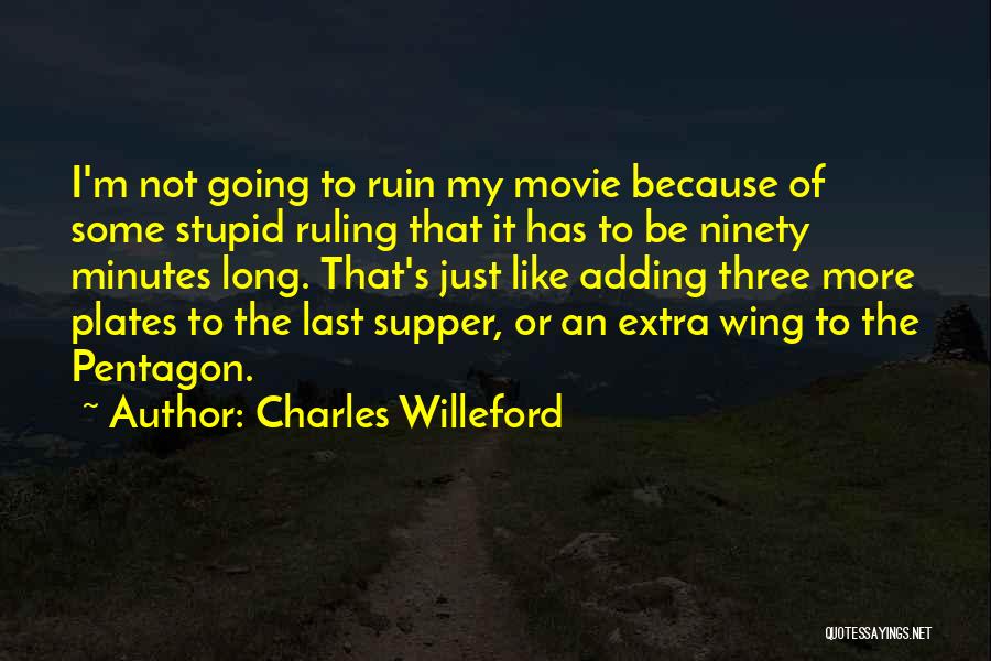 Charles Willeford Quotes: I'm Not Going To Ruin My Movie Because Of Some Stupid Ruling That It Has To Be Ninety Minutes Long.