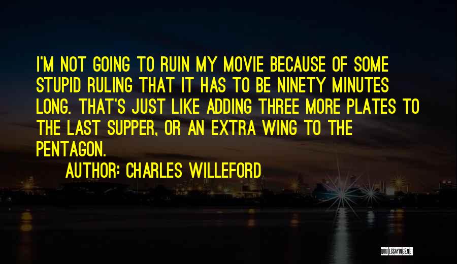 Charles Willeford Quotes: I'm Not Going To Ruin My Movie Because Of Some Stupid Ruling That It Has To Be Ninety Minutes Long.