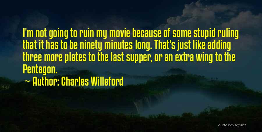 Charles Willeford Quotes: I'm Not Going To Ruin My Movie Because Of Some Stupid Ruling That It Has To Be Ninety Minutes Long.