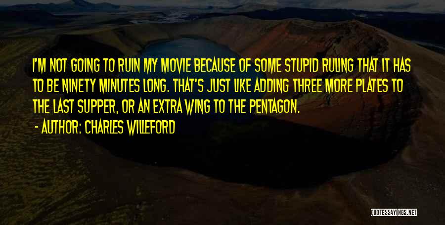 Charles Willeford Quotes: I'm Not Going To Ruin My Movie Because Of Some Stupid Ruling That It Has To Be Ninety Minutes Long.