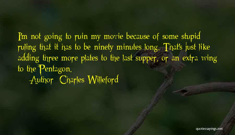 Charles Willeford Quotes: I'm Not Going To Ruin My Movie Because Of Some Stupid Ruling That It Has To Be Ninety Minutes Long.