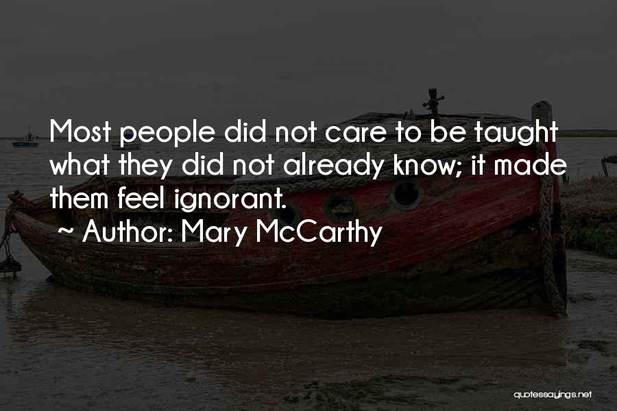 Mary McCarthy Quotes: Most People Did Not Care To Be Taught What They Did Not Already Know; It Made Them Feel Ignorant.