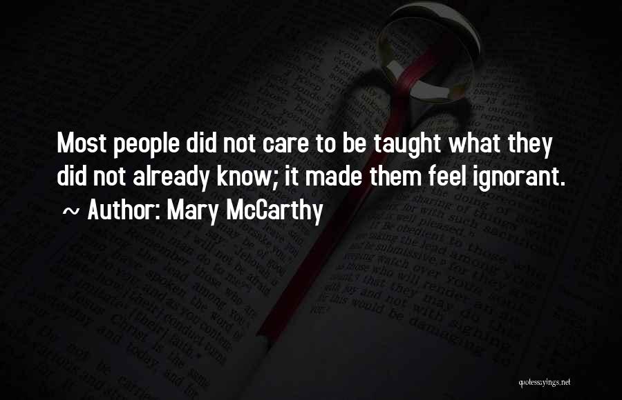 Mary McCarthy Quotes: Most People Did Not Care To Be Taught What They Did Not Already Know; It Made Them Feel Ignorant.