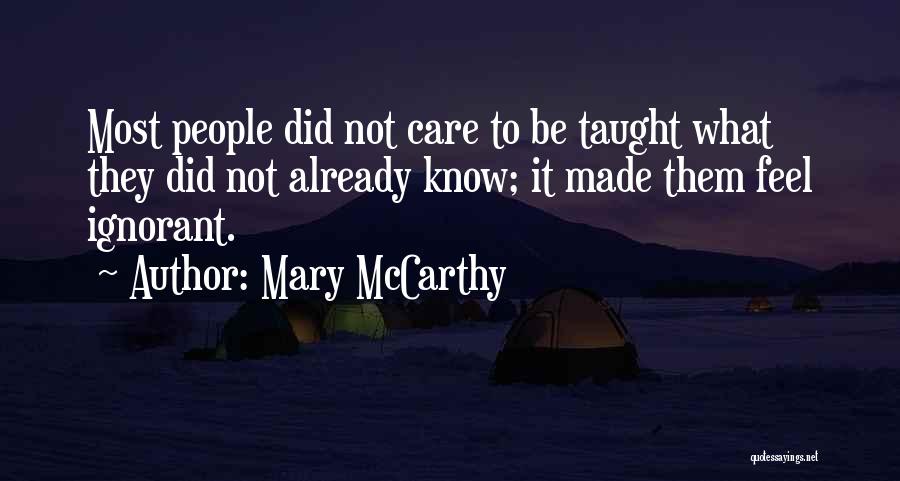 Mary McCarthy Quotes: Most People Did Not Care To Be Taught What They Did Not Already Know; It Made Them Feel Ignorant.