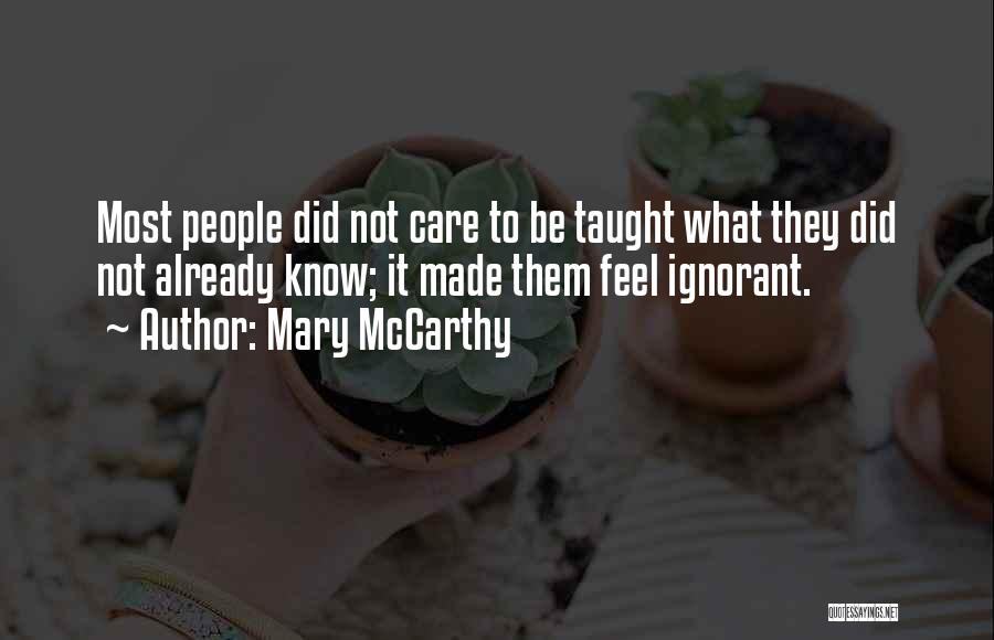 Mary McCarthy Quotes: Most People Did Not Care To Be Taught What They Did Not Already Know; It Made Them Feel Ignorant.