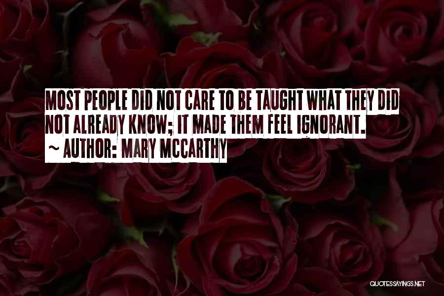 Mary McCarthy Quotes: Most People Did Not Care To Be Taught What They Did Not Already Know; It Made Them Feel Ignorant.