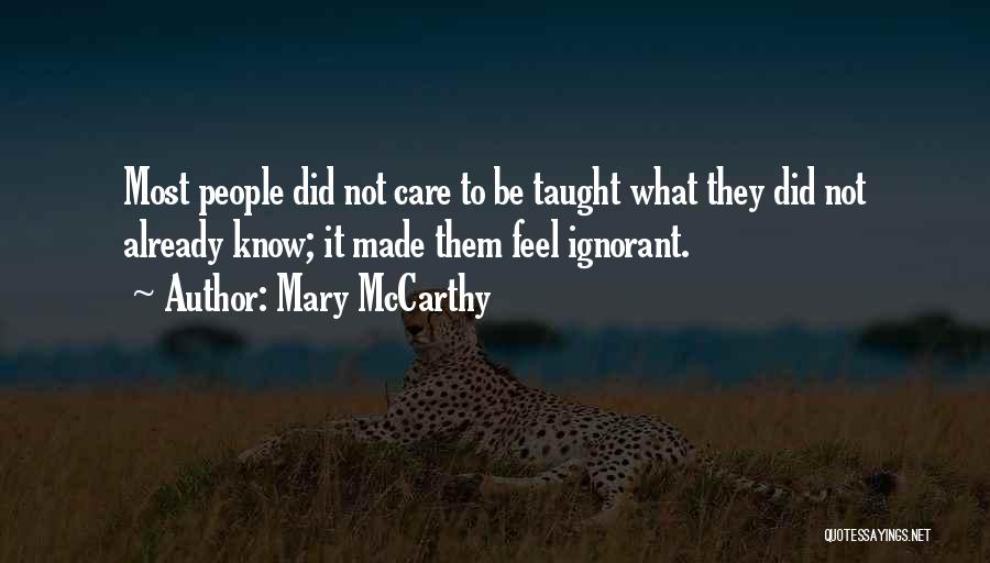 Mary McCarthy Quotes: Most People Did Not Care To Be Taught What They Did Not Already Know; It Made Them Feel Ignorant.