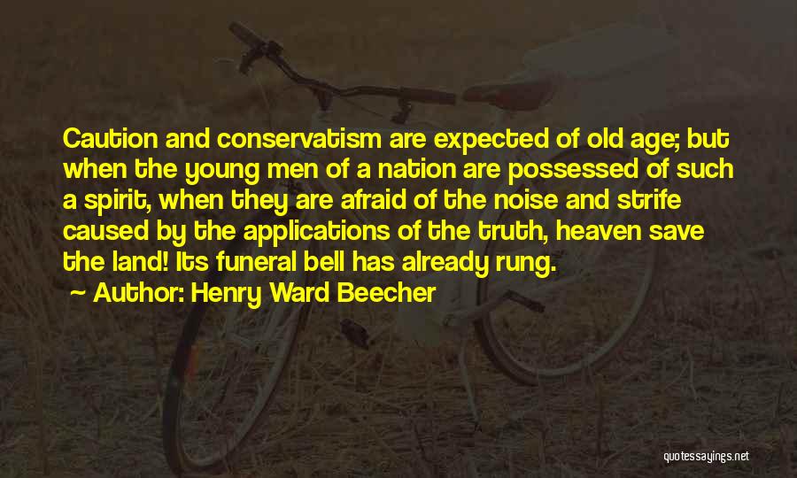 Henry Ward Beecher Quotes: Caution And Conservatism Are Expected Of Old Age; But When The Young Men Of A Nation Are Possessed Of Such