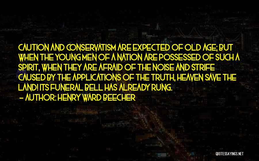 Henry Ward Beecher Quotes: Caution And Conservatism Are Expected Of Old Age; But When The Young Men Of A Nation Are Possessed Of Such