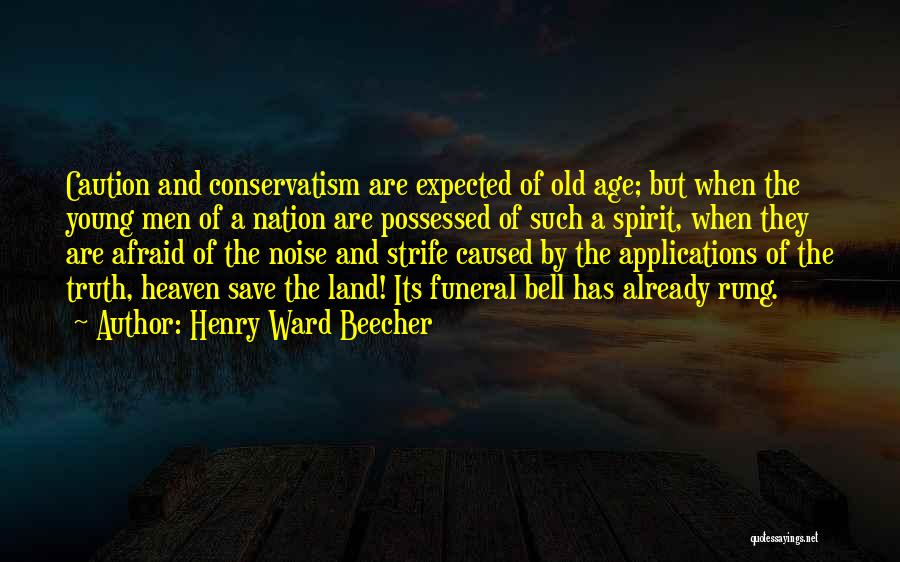 Henry Ward Beecher Quotes: Caution And Conservatism Are Expected Of Old Age; But When The Young Men Of A Nation Are Possessed Of Such