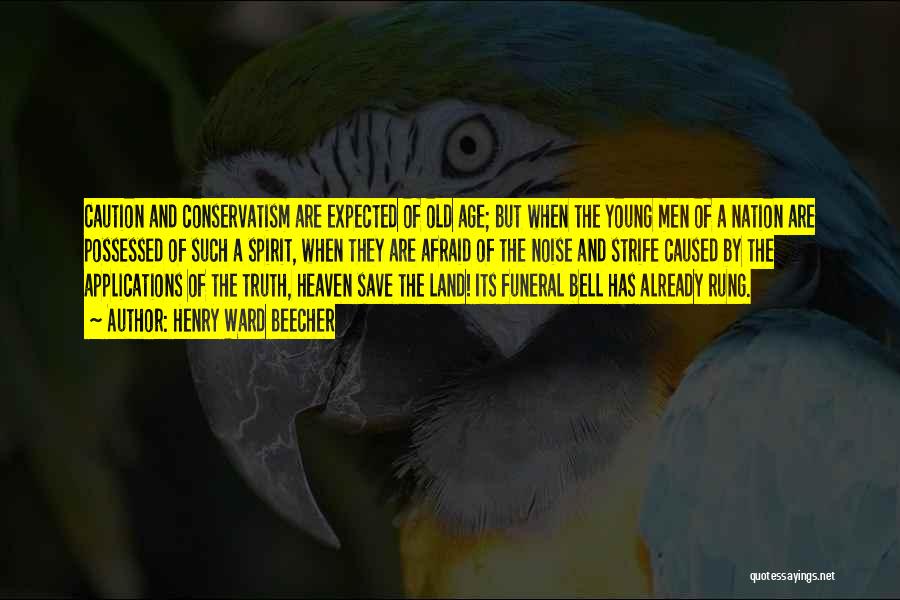 Henry Ward Beecher Quotes: Caution And Conservatism Are Expected Of Old Age; But When The Young Men Of A Nation Are Possessed Of Such