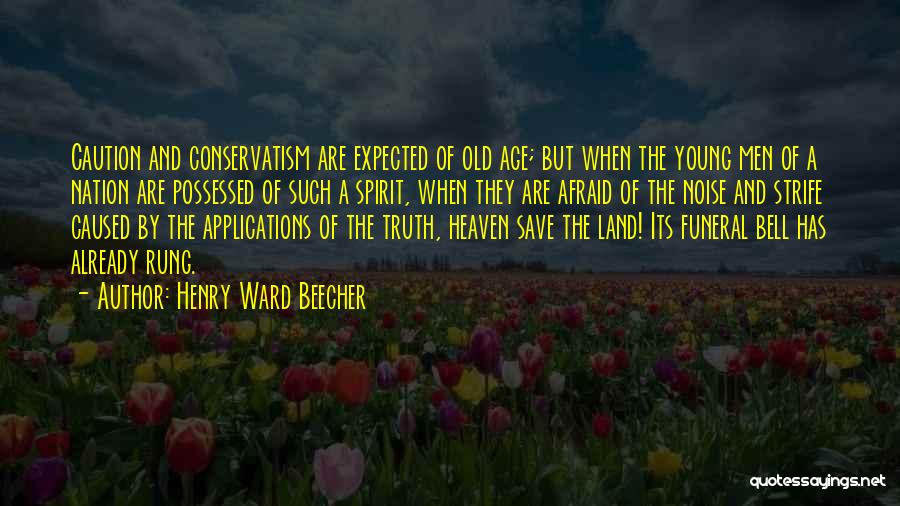 Henry Ward Beecher Quotes: Caution And Conservatism Are Expected Of Old Age; But When The Young Men Of A Nation Are Possessed Of Such