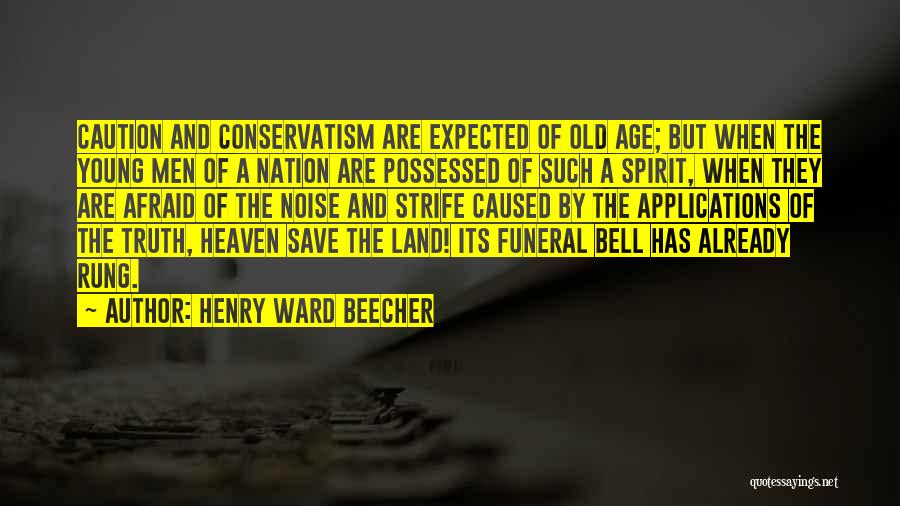 Henry Ward Beecher Quotes: Caution And Conservatism Are Expected Of Old Age; But When The Young Men Of A Nation Are Possessed Of Such