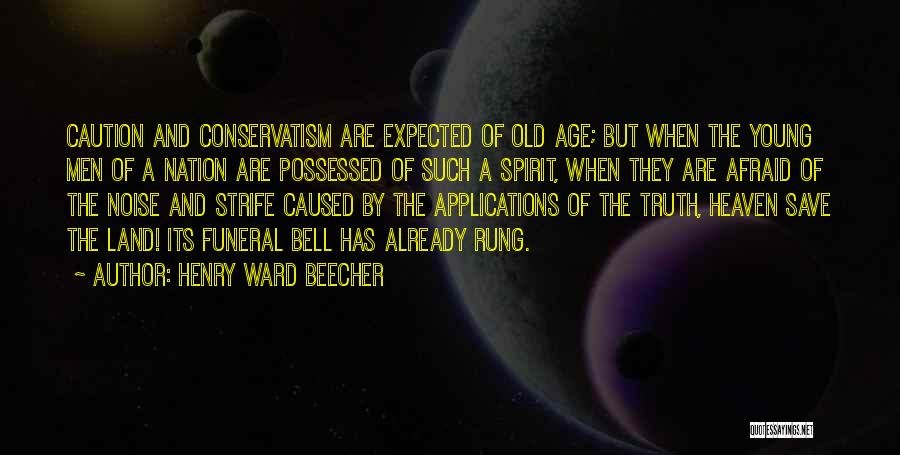 Henry Ward Beecher Quotes: Caution And Conservatism Are Expected Of Old Age; But When The Young Men Of A Nation Are Possessed Of Such