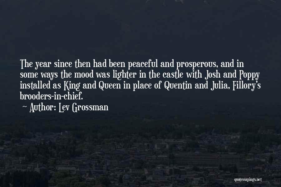 Lev Grossman Quotes: The Year Since Then Had Been Peaceful And Prosperous, And In Some Ways The Mood Was Lighter In The Castle