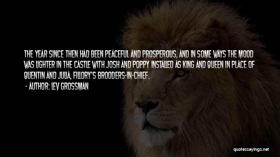 Lev Grossman Quotes: The Year Since Then Had Been Peaceful And Prosperous, And In Some Ways The Mood Was Lighter In The Castle