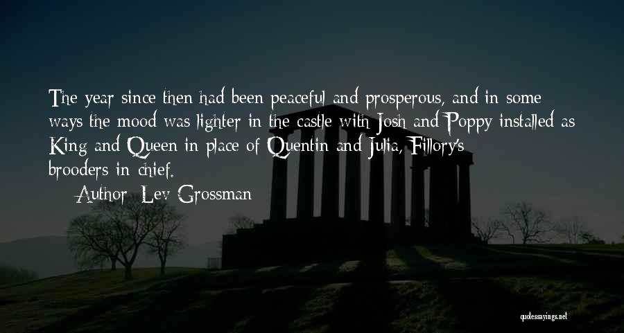 Lev Grossman Quotes: The Year Since Then Had Been Peaceful And Prosperous, And In Some Ways The Mood Was Lighter In The Castle
