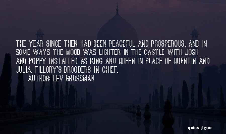 Lev Grossman Quotes: The Year Since Then Had Been Peaceful And Prosperous, And In Some Ways The Mood Was Lighter In The Castle
