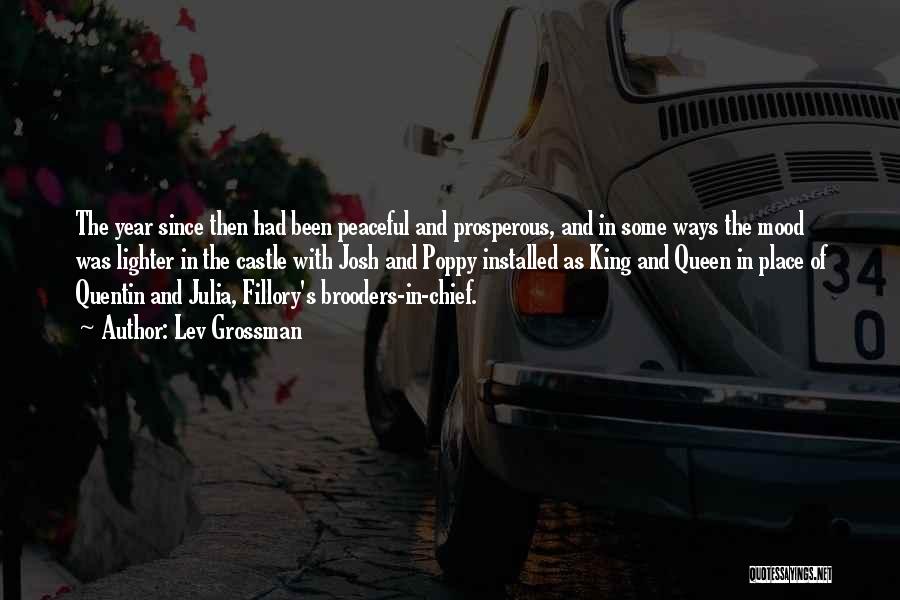 Lev Grossman Quotes: The Year Since Then Had Been Peaceful And Prosperous, And In Some Ways The Mood Was Lighter In The Castle