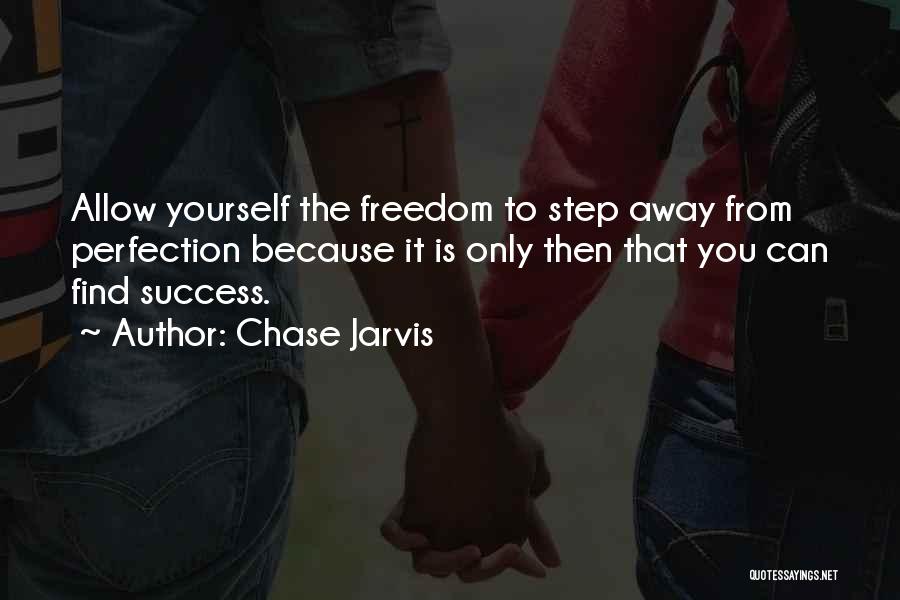 Chase Jarvis Quotes: Allow Yourself The Freedom To Step Away From Perfection Because It Is Only Then That You Can Find Success.