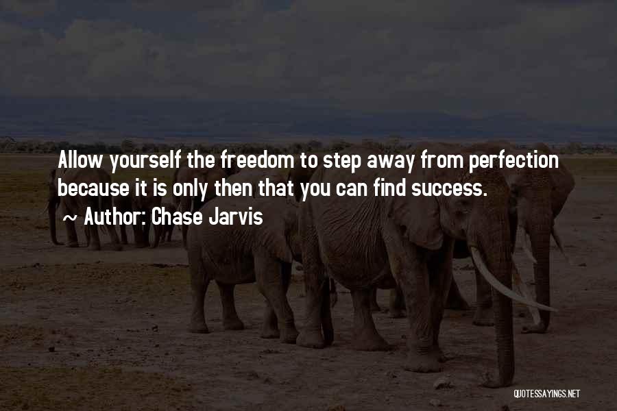 Chase Jarvis Quotes: Allow Yourself The Freedom To Step Away From Perfection Because It Is Only Then That You Can Find Success.