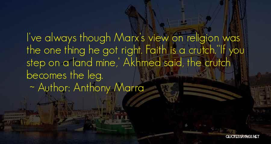 Anthony Marra Quotes: I've Always Though Marx's View On Religion Was The One Thing He Got Right. Faith Is A Crutch.''if You Step