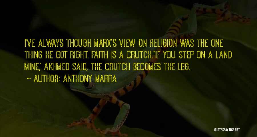 Anthony Marra Quotes: I've Always Though Marx's View On Religion Was The One Thing He Got Right. Faith Is A Crutch.''if You Step
